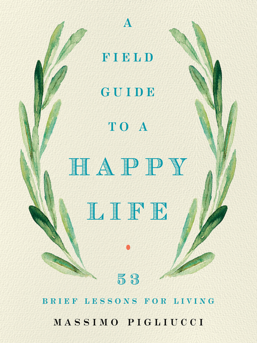 Title details for A Field Guide to a Happy Life by Massimo Pigliucci - Wait list